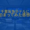 千里阪急ホテルに泊まってみた感想